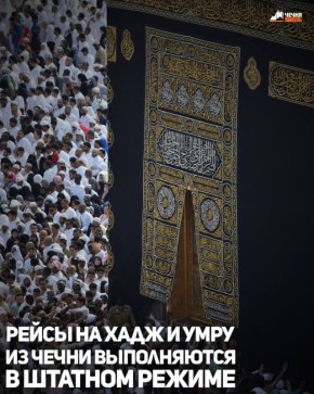 Рейсы для совершения хаджа и умры из Чеченской Республики выполняются в штатном режиме, нет изменений в связи событиями на Ближнем Востоке