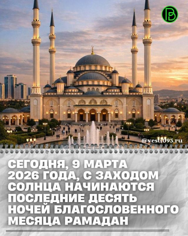 Сегодня, 9 марта 2026 года, с заходом солнца начинаются последние десять ночей благословенного месяца Рамадан