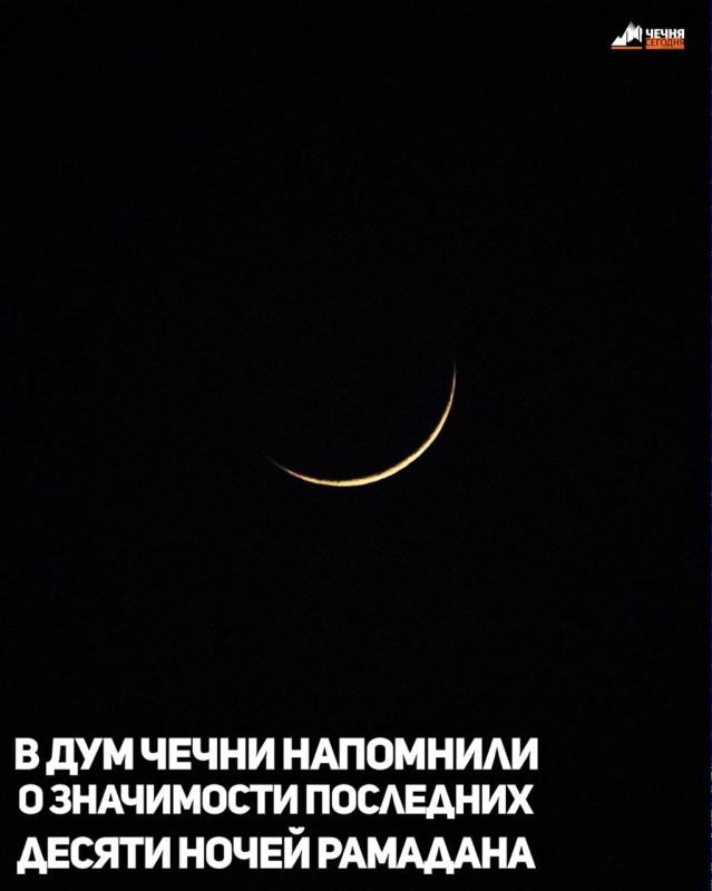 Последние десять ночей священного месяца Рамадан начинаются с заходом солнца 9 марта, сообщили в отделе фетв Духовного управления мусульман Чечни